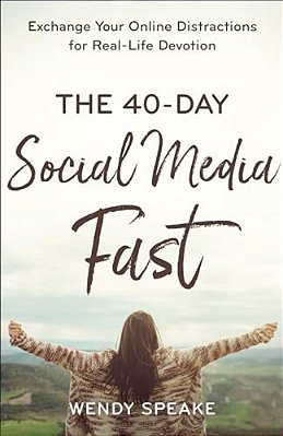 The 40-Day Social Media Fast: Exchange Your Online Distractions For Real-Life Devotion-..