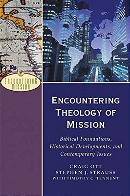 Encountering Theology Of Mission: Biblical Foundations, Historical Developments, And Contemporary Issues-..