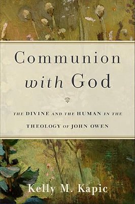 Communion With God: The Divine And The Human In The Theology Of John Owen-..