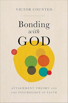 Bonding With God: Attachment Theory And The Psychology Of Faith-..
