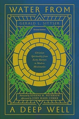 Water From A Deep Well: Christian Spirituality From Early Martyrs To Modern Missionaries-..