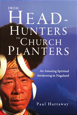From Head-Hunters To Church Planters: An Amazing Spiritual Awakening In Nagaland-..