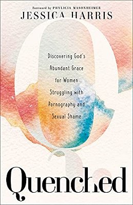 Quenched: Discovering God's Abundant Grace For Women Struggling With Pornography And Sexual Shame-..