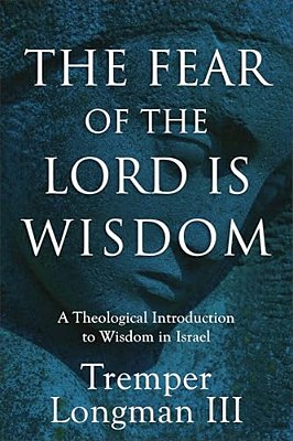 The Fear Of The Lord Is Wisdom: A Theological Introduction To Wisdom In Israel-..