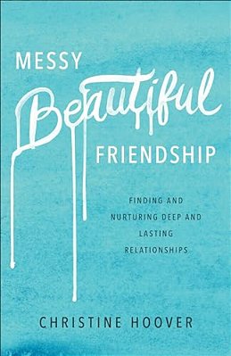 Messy Beautiful Friendship: Finding And Nurturing Deep And Lasting Relationships-..