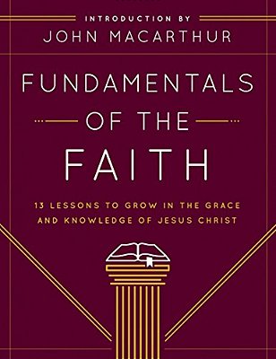Fundamentals Of The Faith: 13 Lessons To Grow In The Grace And Knowledge Of Jesus Christ-..