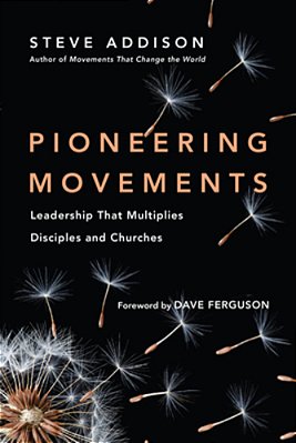 Pioneering Movements: Leadership That Multiplies Disciples And Churches-..