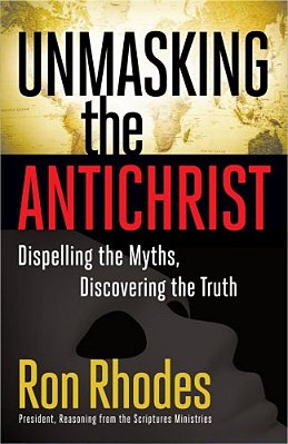 Unmasking The Antichrist: Dispelling The Myths, Discovering The Truth-..