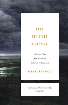 When The Stars Disappear: Help And Hope From Stories Of Suffering In Scripture (Suffering And The Christian Life, Volume 1)-..