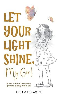 Let Your Light Shine, My Girl: An Inspirational Keepsake Of Encouraging Words For Teen Resilience, Body Positivity, Self-Love, Emotional Wellbeing And-..