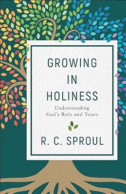 Growing In Holiness: Understanding God's Role And Yours-..