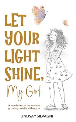 Let Your Light Shine, My Girl: An Inspirational Keepsake Of Encouraging Words For Teen Resilience, Body Positivity, Self-Love, Emotional Wellbeing And-..