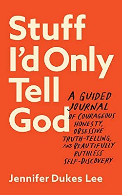 Stuff I'd Only Tell God: A Guided Journal Of Courageous Honesty, Obsessive Truth-Telling, And Beautifully Ruthless Self-Discovery-..
