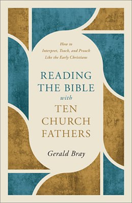 Reading The Bible With Ten Church Fathers: How To Interpret, Teach, And Preach Like The Early Christians-..