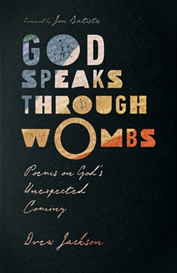 God Speaks Through Wombs: Poems On God's Unexpected Coming-..
