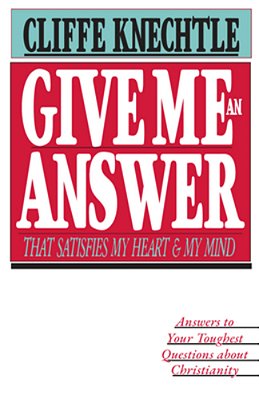 Give Me An Answer That Satisfies My Heart And My Mind: Answers To Your Toughest Questions-..