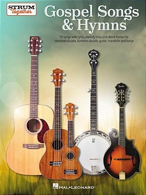 Gospel Songs & Hymns Strum Together 70 Songs For Standard Ukulele Baritone Ukulele Guitar Mandolin And Banjo Melody Lyrics & Chords-..