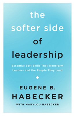 The Softer Side Of Leadership: Essential Soft Skills That Transform Leaders And The People They Lead-..