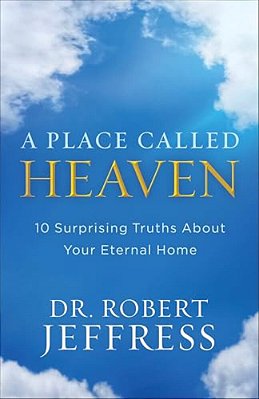 A Place Called Heaven: 10 Surprising Truths About Your Eternal Home-..