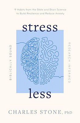 Stress Less: 9 Habits From The Bible And Brain Science To Build Resilience And Reduce Anxiety - Biblically Sound - Research Informed-..