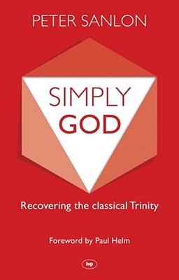Simply God: Recovering The Classical Trinity-..