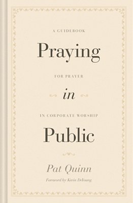 Praying In Public: A Guidebook For Prayer In Corporate Worship-..