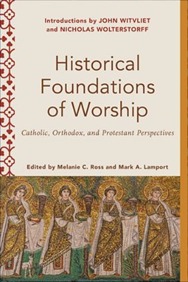 Historical Foundations Of Worship: Catholic, Orthodox, And Protestant Perspectives-..