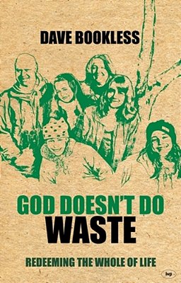 God Doesn't Do Waste: Redeeming The Whole Of Life-..