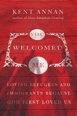 You Welcomed Me: Loving Refugees And Immigrants Because God First Loved US-..