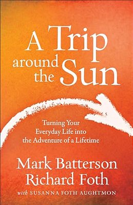 A Trip Around The Sun: Turning Your Everyday Life Into The Adventure Of A Lifetime-..