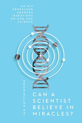 Can A Scientist Believe In Miracles?: An Mit Professor Answers Questions On God And Science-..