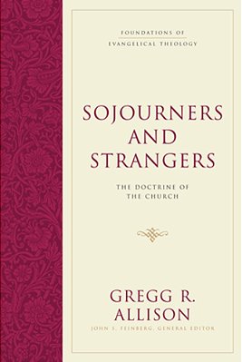 Sojourners And Strangers: The Doctrine Of The Church-..