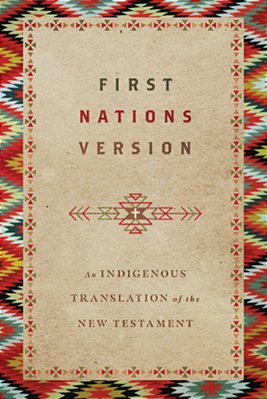 First Nations Version: An Indigenous Bible Translation Of The New Testament-..