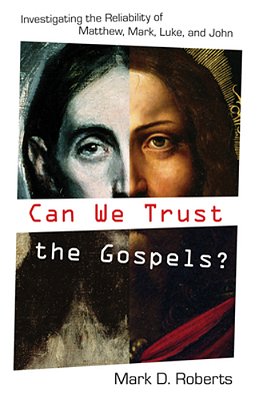 Can We Trust The Gospels?: Investigating The Reliability Of Matthew, Mark, Luke, And John-..