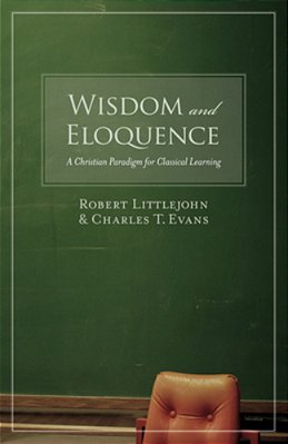 Wisdom And Eloquence: A Christian Paradigm For Classical Learning-..