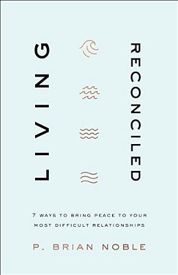 Living Reconciled: 7 Ways To Bring Peace To Your Most Difficult Relationships-..
