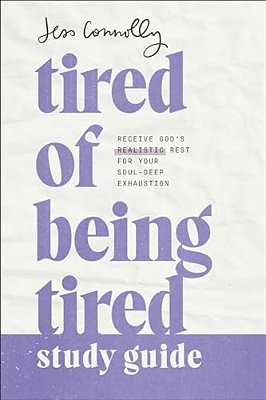 Tired Of Being Tired Study Guide: Receive God's Realistic Rest For Your Soul-Deep Exhaustion-..