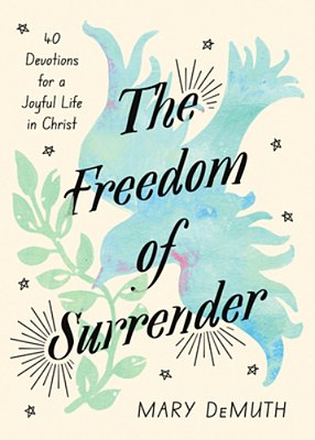 The Freedom Of Surrender: Forty Devotions For A Joyful Life In Christ-..