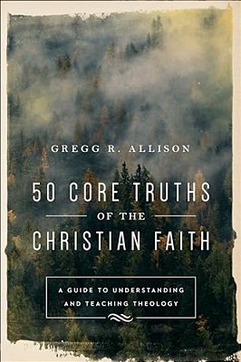 50 Core Truths Of The Christian Faith: A Guide To Understanding And Teaching Theology-..