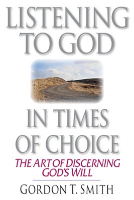 Listening To God In Times Of Choice: The Art Of Discerning God's Will-..