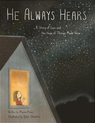 He Always Hears: A Story Of Loss And The Hope Of Things Made New-..