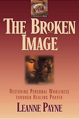The Broken Image: Restoring Personal Wholeness Through Healing Prayer-..