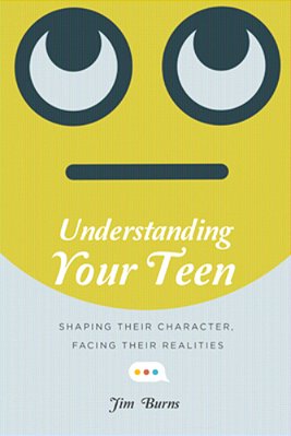Understanding Your Teen: Shaping Their Character, Facing Their Realities-..