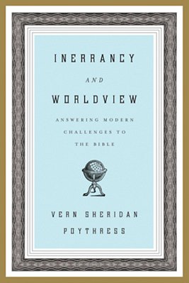 Inerrancy And Worldview: Answering Modern Challenges To The Bible-..
