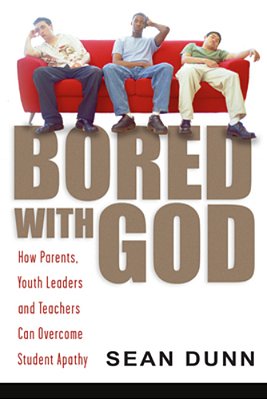 Bored With God: How Parents, Youth Leaders And Teachers Can Overcome Student Apathy-..