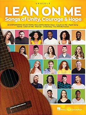 Lean On Me: Songs Of Unity, Courage & Hope Arranged For Ukulele With Lyrics-..