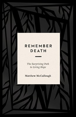 Remember Death: The Surprising Path To Living Hope-..