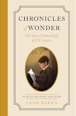 Chronicles Of Wonder: The Story-Formed Life Of C. S. Lewis - Tales Of Boldness And Faith - Book 2-..