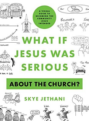 What If Jesus Was Serious About The Church?: A Visual Guide To Becoming The Community Jesus Intended-..