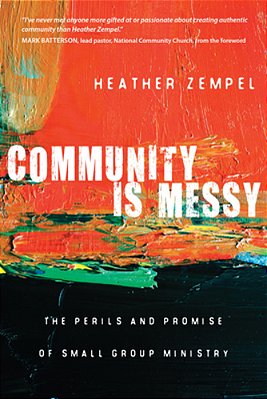 Community Is Messy: The Perils And Promise Of Small Group Ministry-..